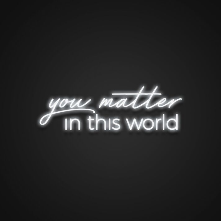 You Matter In This World Neon Sign