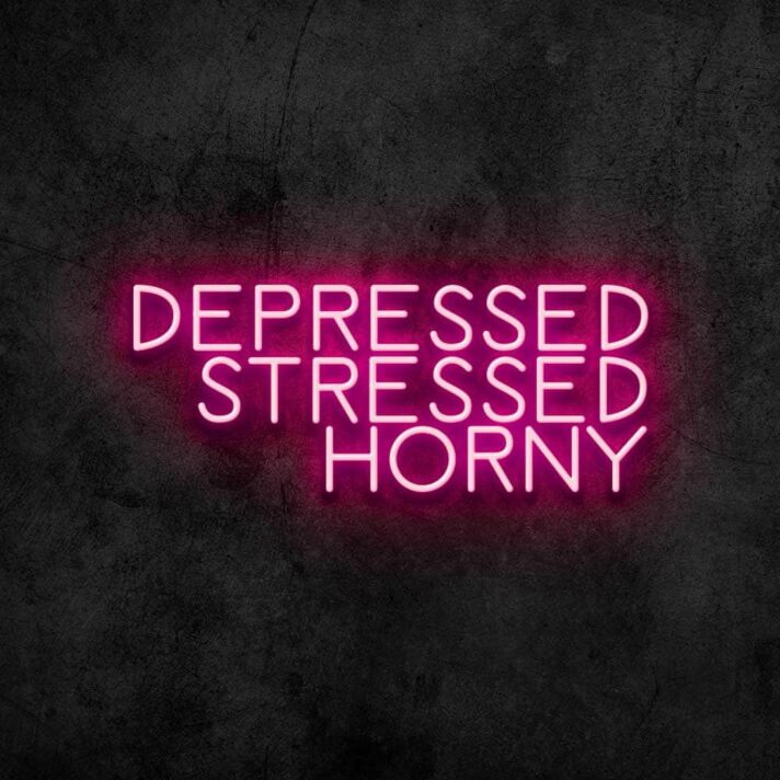 Depressed Stressed Horny Neon Sign