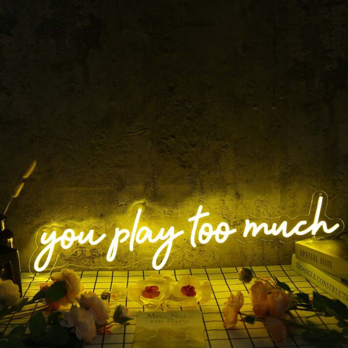 You Play Too Much Yellow Neon Sign
