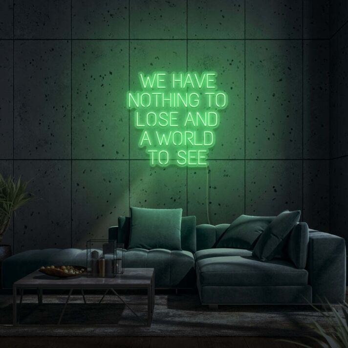 We Have Nothing To Lose And A World To See Neon Sign