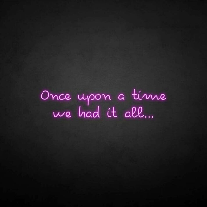 'once upon a time we had it all' neon sign