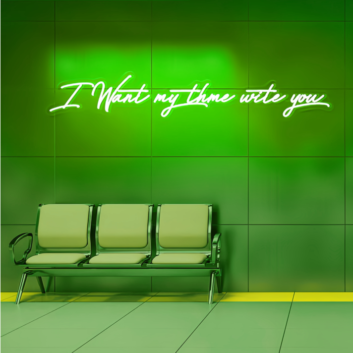 I Want My Time with You Neon Sign - Illuminate Your Desire