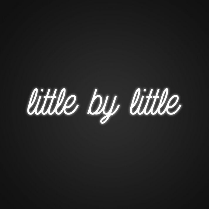 Little By Little Neon Sign Remind yourself to take small steps