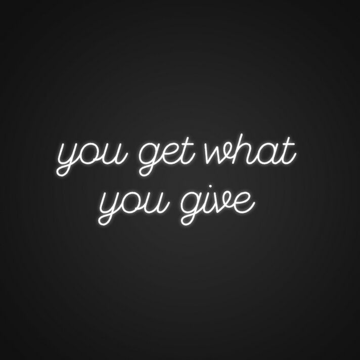 You Get What You Give Neon Sign Promote positivity and generosity