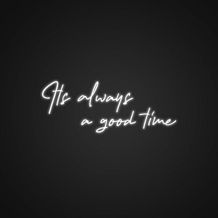 Its Always A Good Time Neon Sign Celebrate fun and good times
